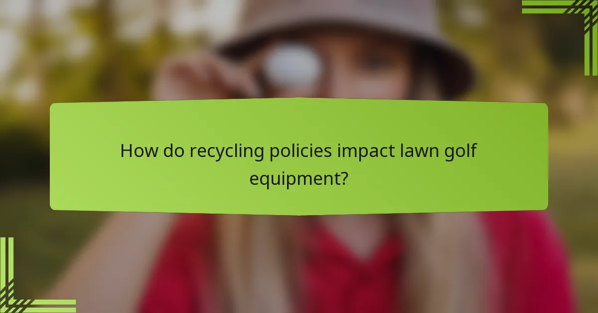 How do recycling policies impact lawn golf equipment?