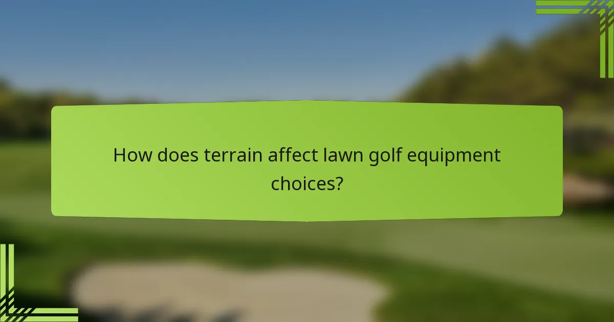 How does terrain affect lawn golf equipment choices?