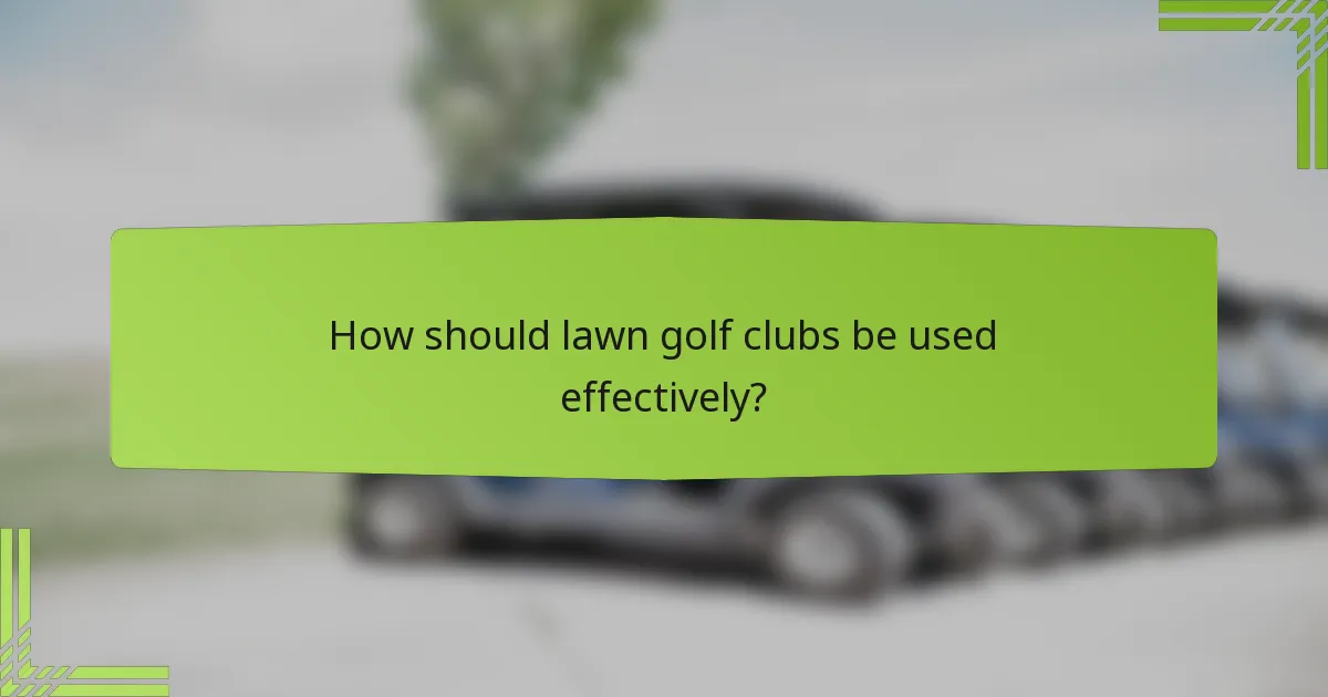 How should lawn golf clubs be used effectively?