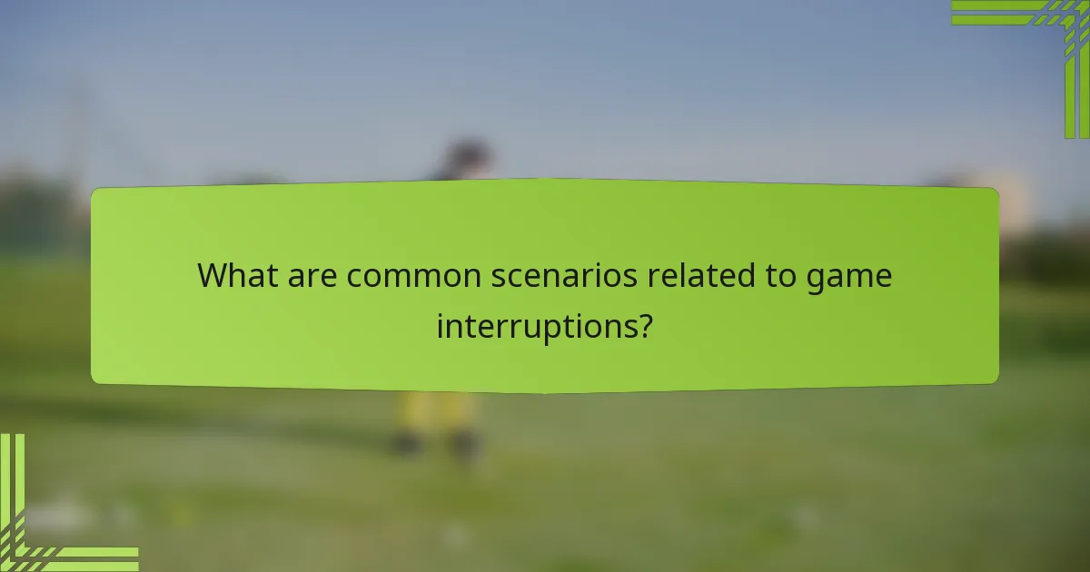 What are common scenarios related to game interruptions?
