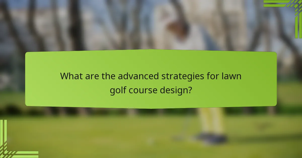 What are the advanced strategies for lawn golf course design?