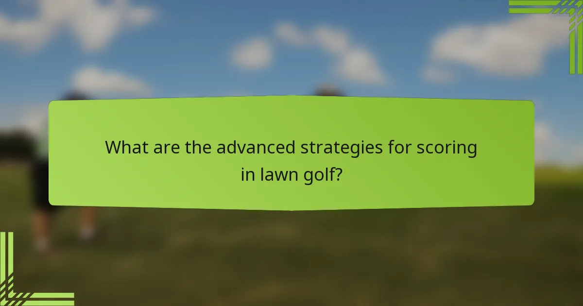 What are the advanced strategies for scoring in lawn golf?