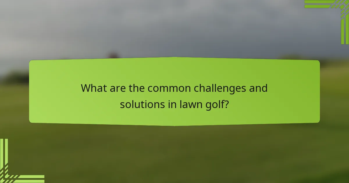 What are the common challenges and solutions in lawn golf?