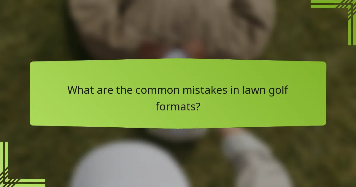 What are the common mistakes in lawn golf formats?