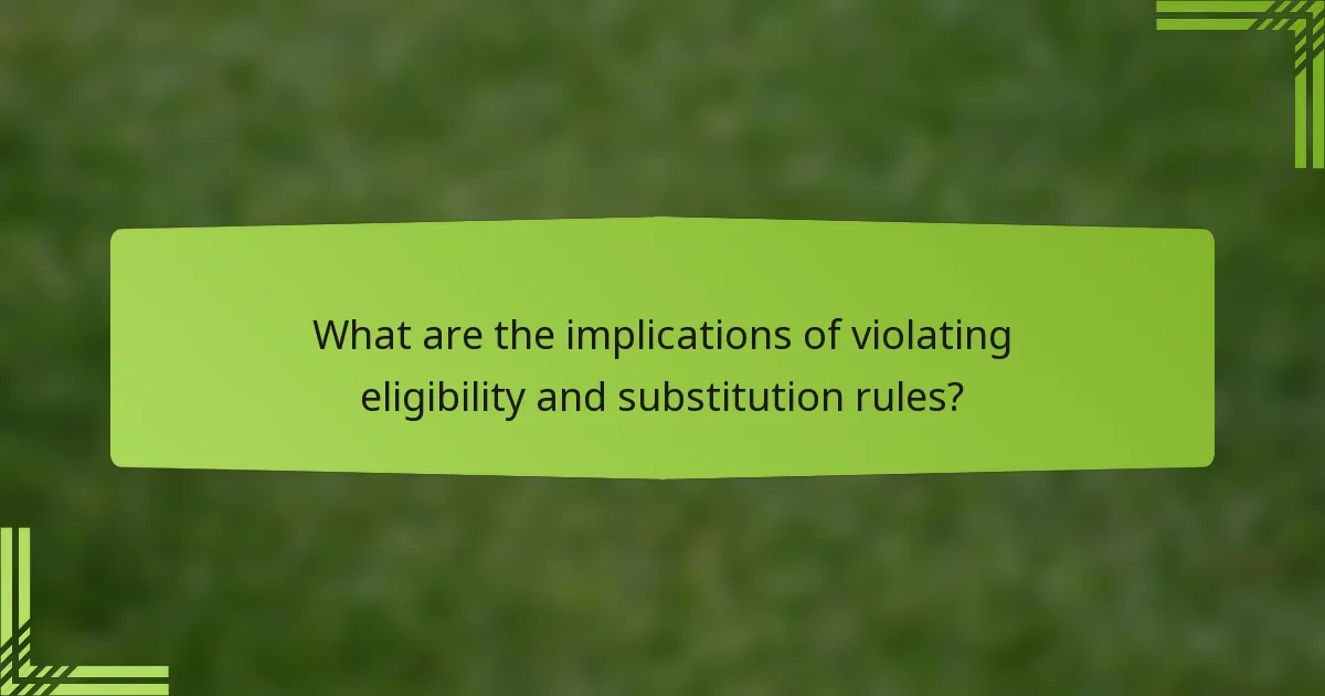 What are the implications of violating eligibility and substitution rules?