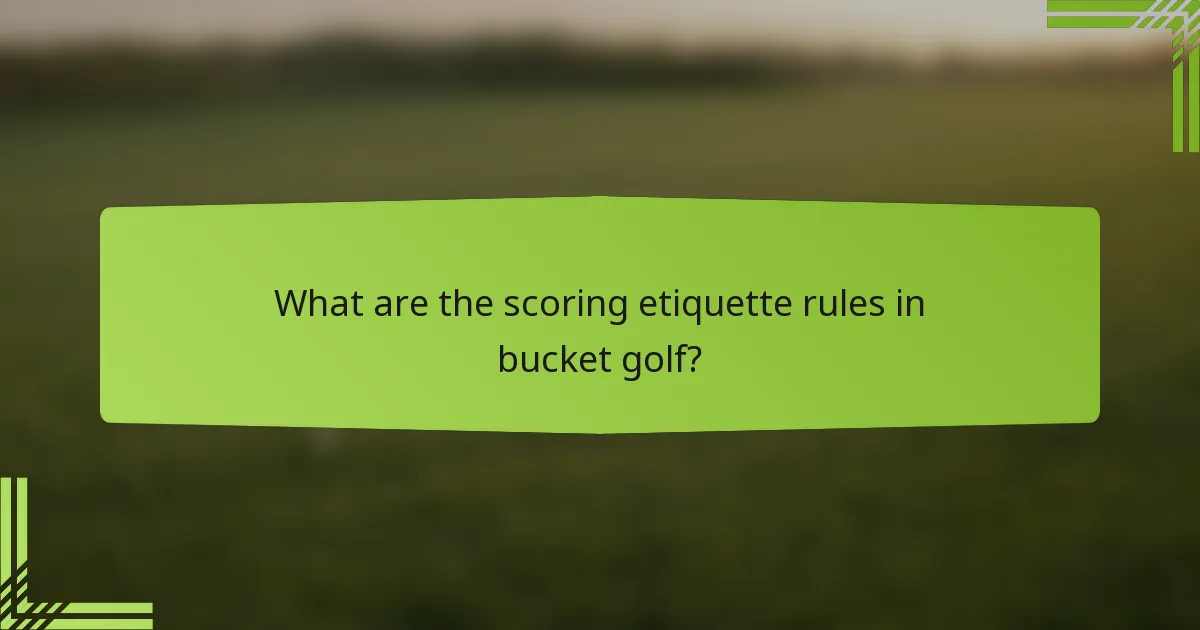 What are the scoring etiquette rules in bucket golf?