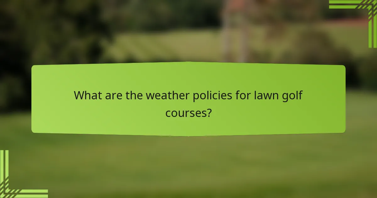 What are the weather policies for lawn golf courses?