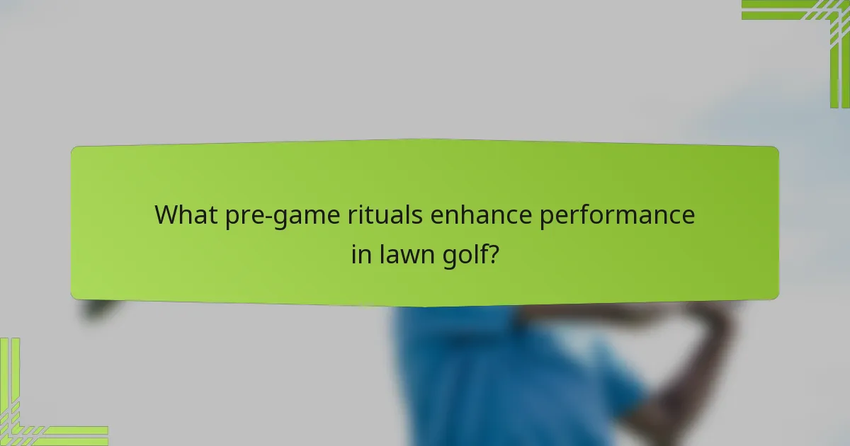 What pre-game rituals enhance performance in lawn golf?