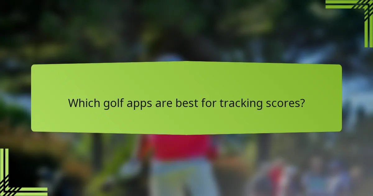 Which golf apps are best for tracking scores?